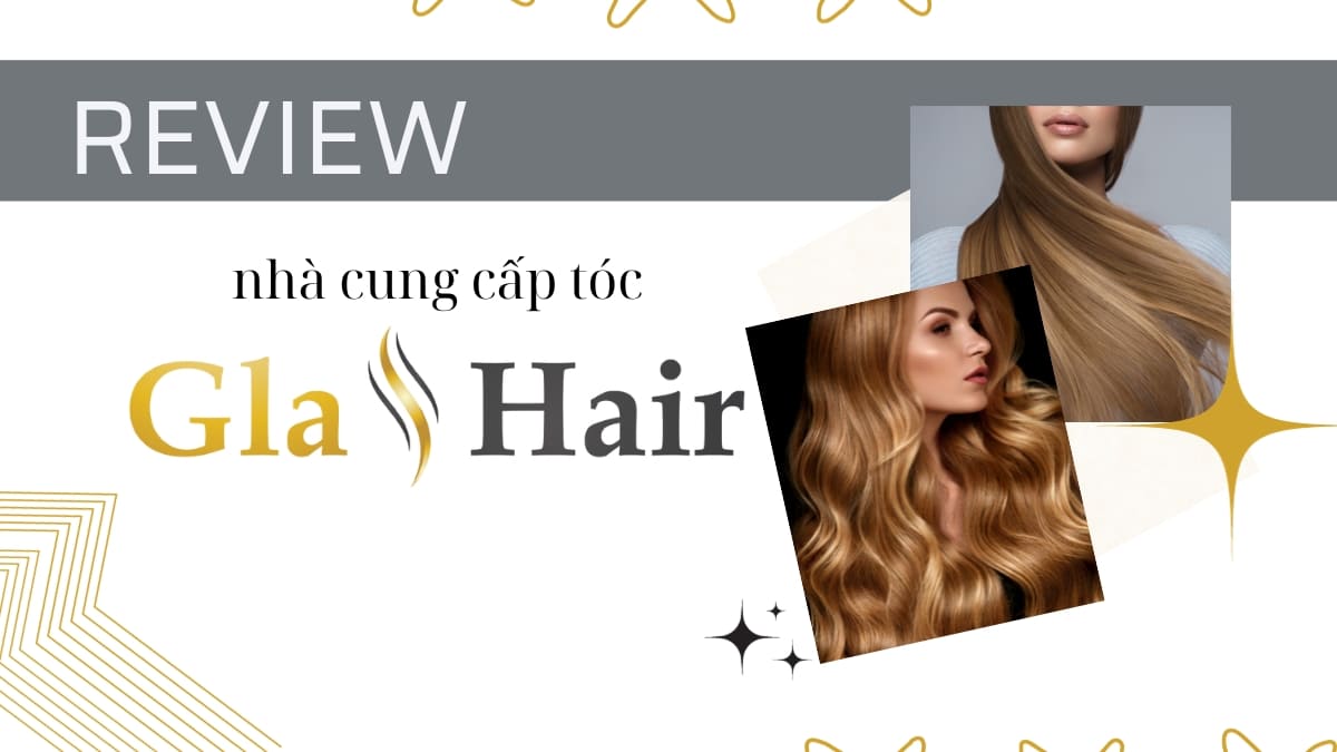 Review nhà cung cấp tóc Gla Hair